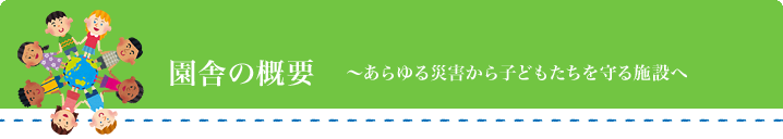 新園舎の概要〜あらゆる災害から子どもたちを守る施設へ